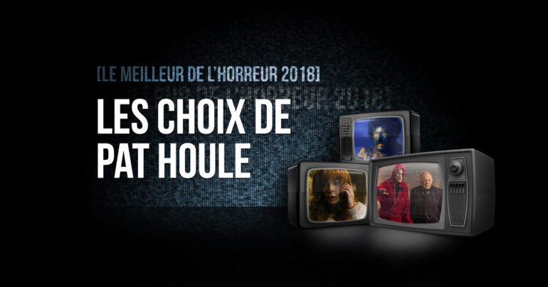 Le meilleur de l’horreur 2018: les choix de Pat Houle